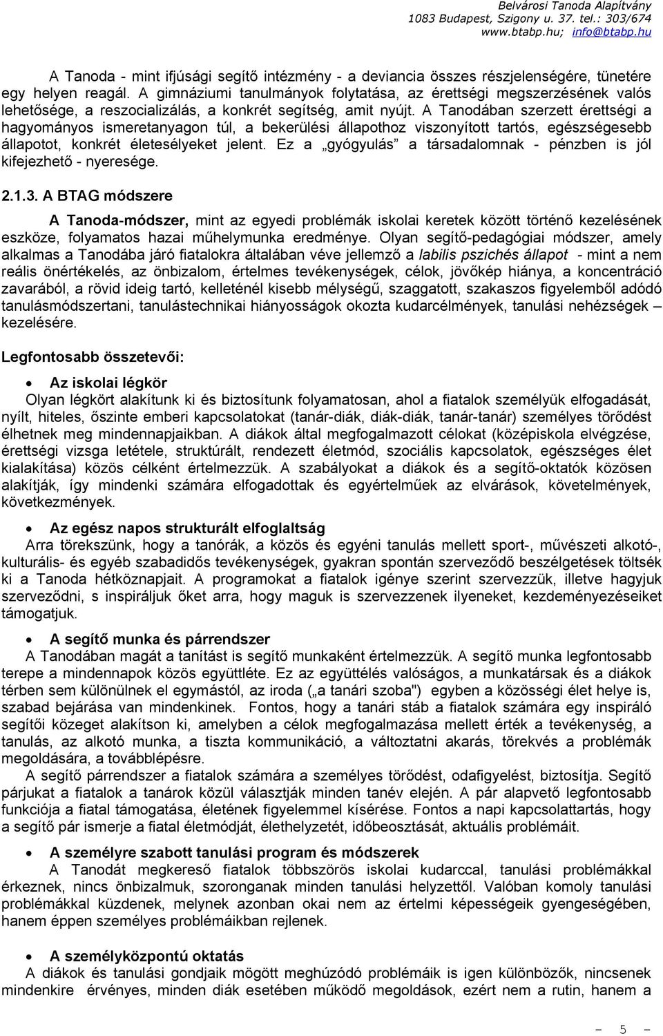 A Tanodában szerzett érettségi a hagyományos ismeretanyagon túl, a bekerülési állapothoz viszonyított tartós, egészségesebb állapotot, konkrét életesélyeket jelent.