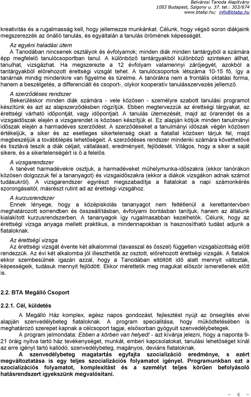 A különböző tantárgyakból különböző szinteken állhat, tanulhat, vizsgázhat. Ha megszerezte a 12 évfolyam valamennyi zárójegyét, azokból a tantárgyakból előrehozott érettségi vizsgát tehet.