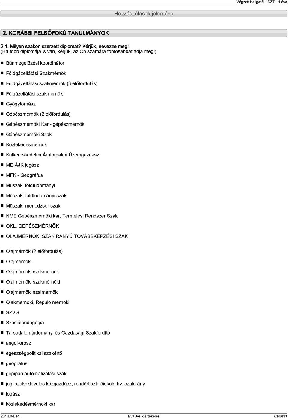 Gépészmérnöki Szak Kozlekedesmernok Külkereskedelmi Áruforgalmi Üzemgazdász ME-ÁJK jogász MFK - Geográfus Műszaki földtudományi Műszaki-földtudományi szak Műszaki-menedzser szak NME Gépészmérnöki