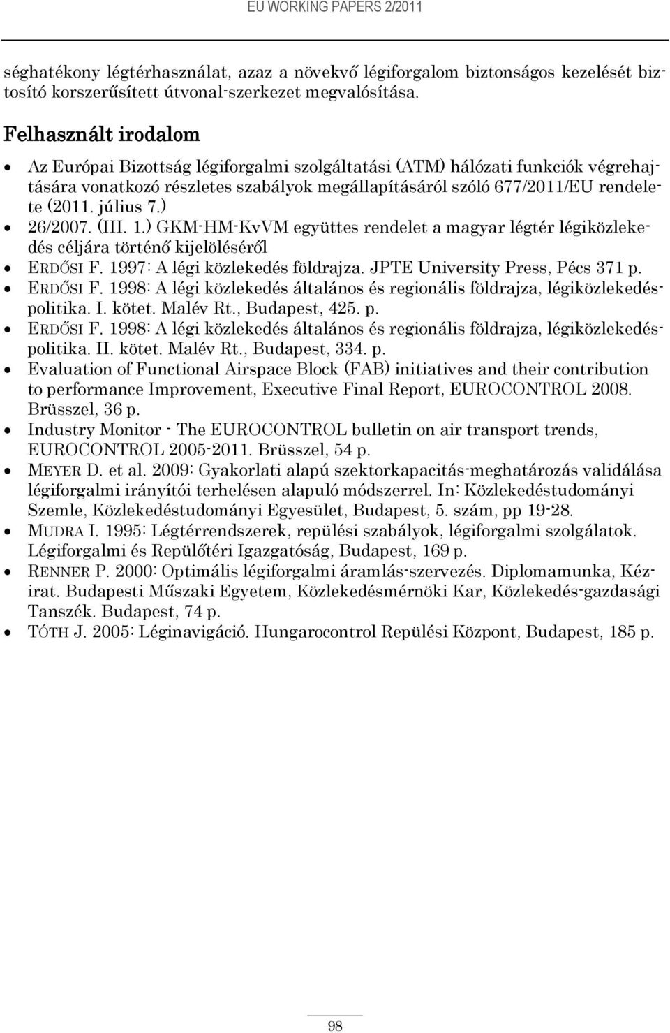 ) 26/2007. (III. 1.) GKM-HM-KvVM együttes rendelet a magyar légtér légiközlekedés céljára történő kijelöléséről ERDŐSI F. 1997: A légi közlekedés földrajza. JPTE University Press, Pécs 371 p.