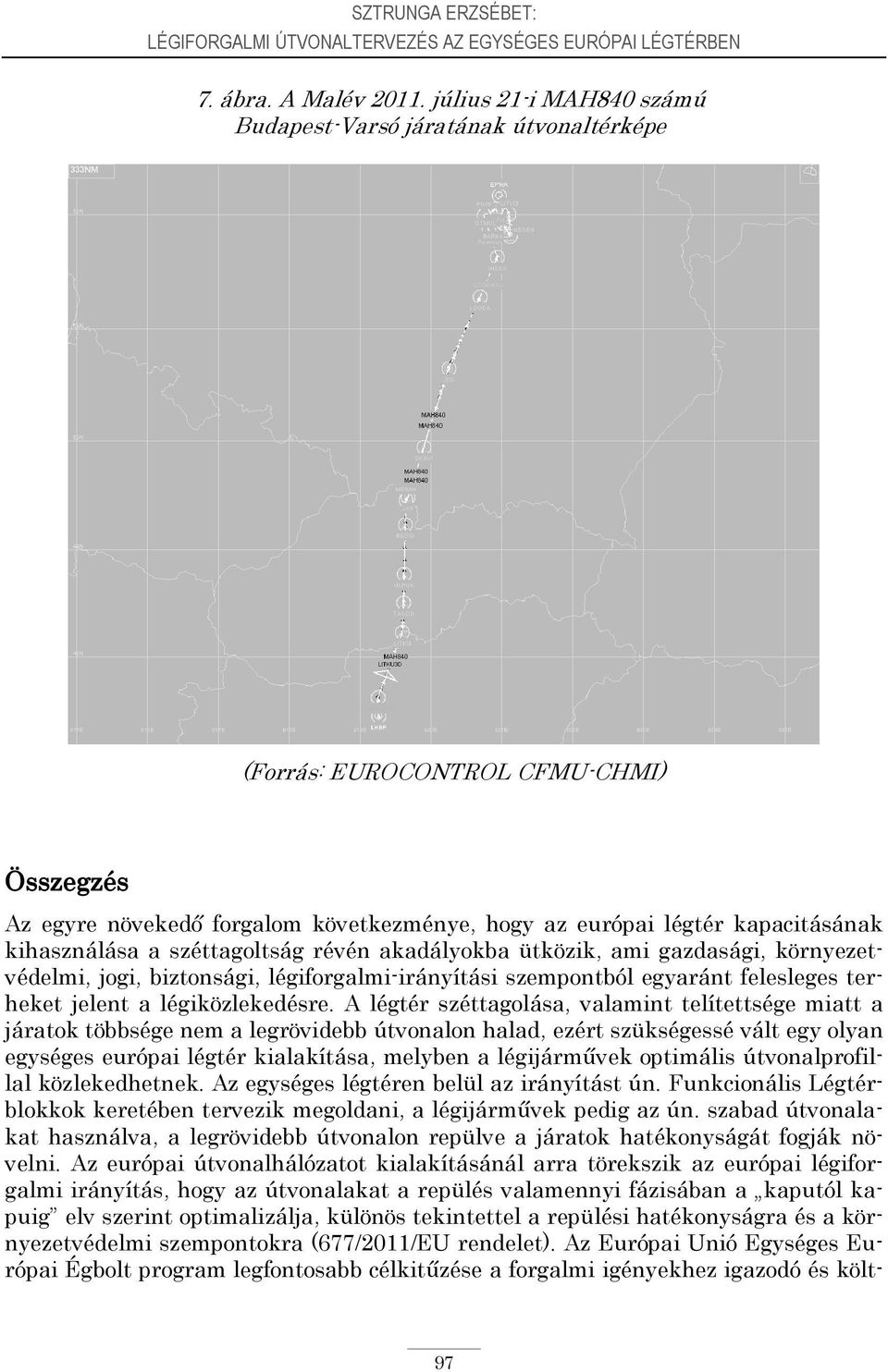 a széttagoltság révén akadályokba ütközik, ami gazdasági, környezetvédelmi, jogi, biztonsági, légiforgalmi-irányítási szempontból egyaránt felesleges terheket jelent a légiközlekedésre.