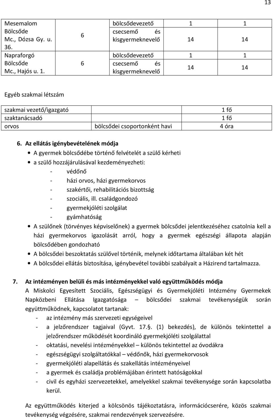 Az ellátás igénybevételének módja A gyermek bölcsődébe történő felvételét a szülő kérheti a szülő hozzájárulásával kezdeményezheti: - védőnő - házi orvos, házi gyermekorvos - szakértői,