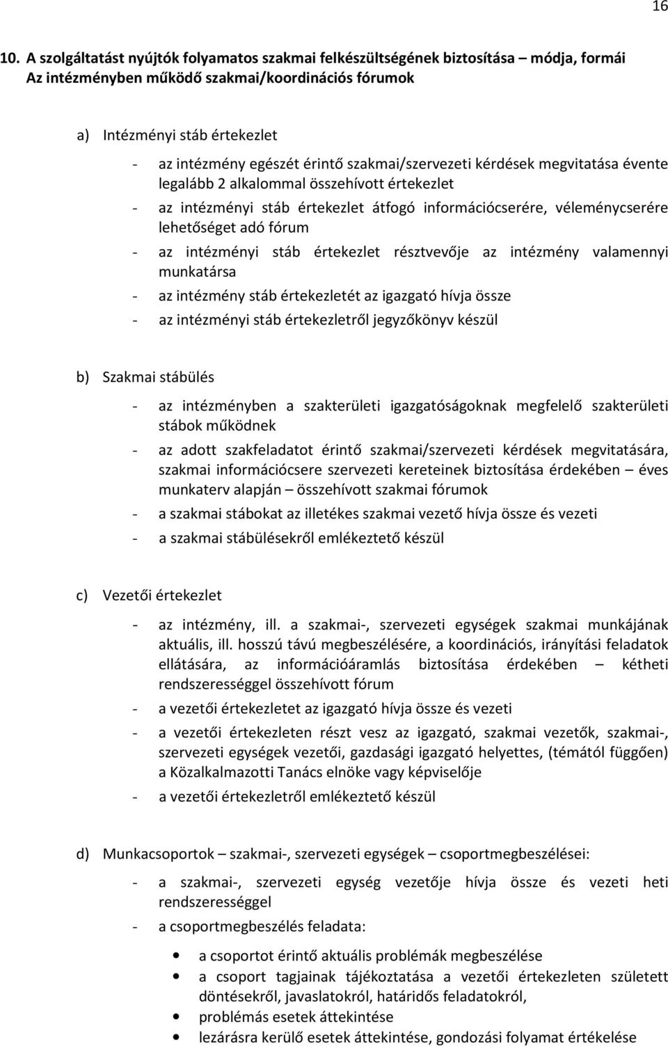 szakmai/szervezeti kérdések megvitatása évente legalább 2 alkalommal összehívott értekezlet - az intézményi stáb értekezlet átfogó információcserére, véleménycserére lehetőséget adó fórum - az