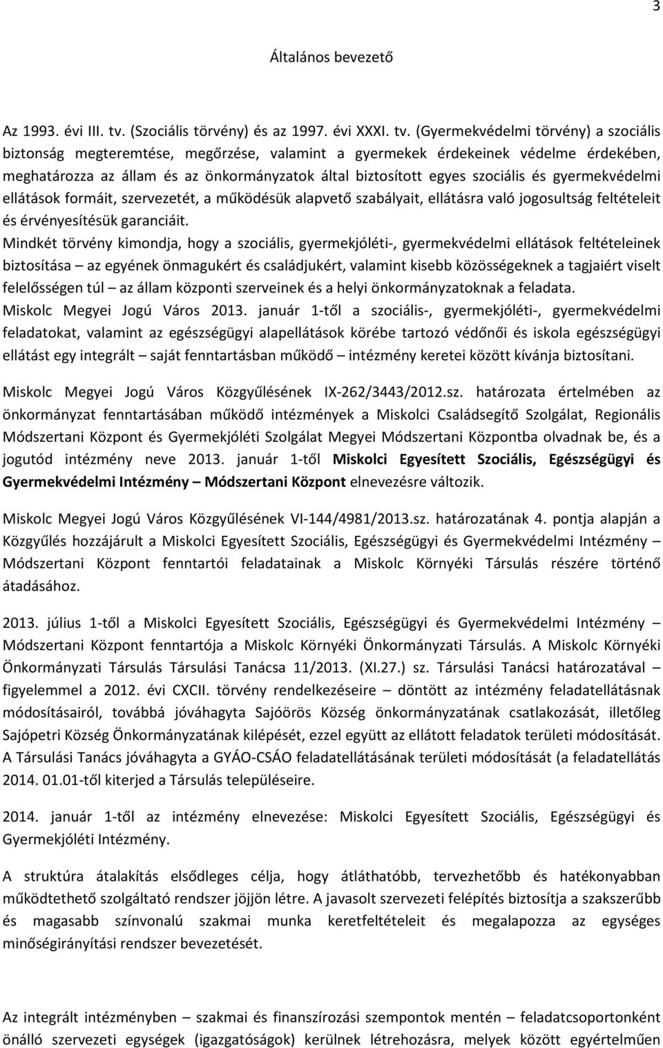 (Gyermekvédelmi törvény) a szociális biztonság megteremtése, megőrzése, valamint a gyermekek érdekeinek védelme érdekében, meghatározza az állam és az önkormányzatok által biztosított egyes szociális