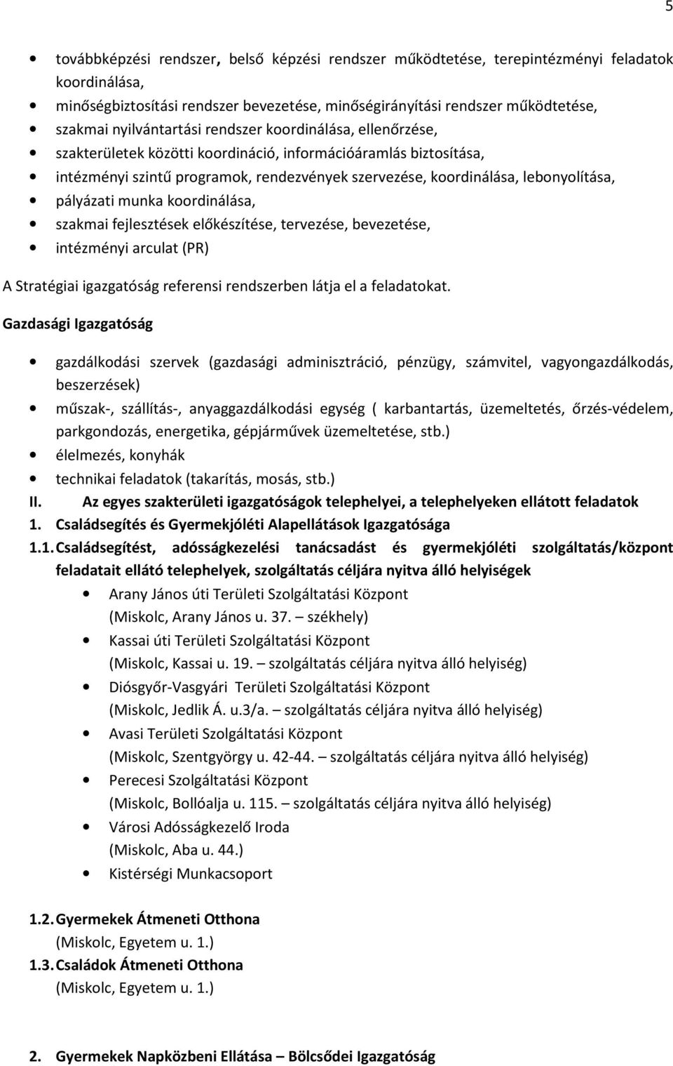 pályázati munka koordinálása, szakmai fejlesztések előkészítése, tervezése, bevezetése, intézményi arculat (PR) A Stratégiai igazgatóság referensi rendszerben látja el a feladatokat.