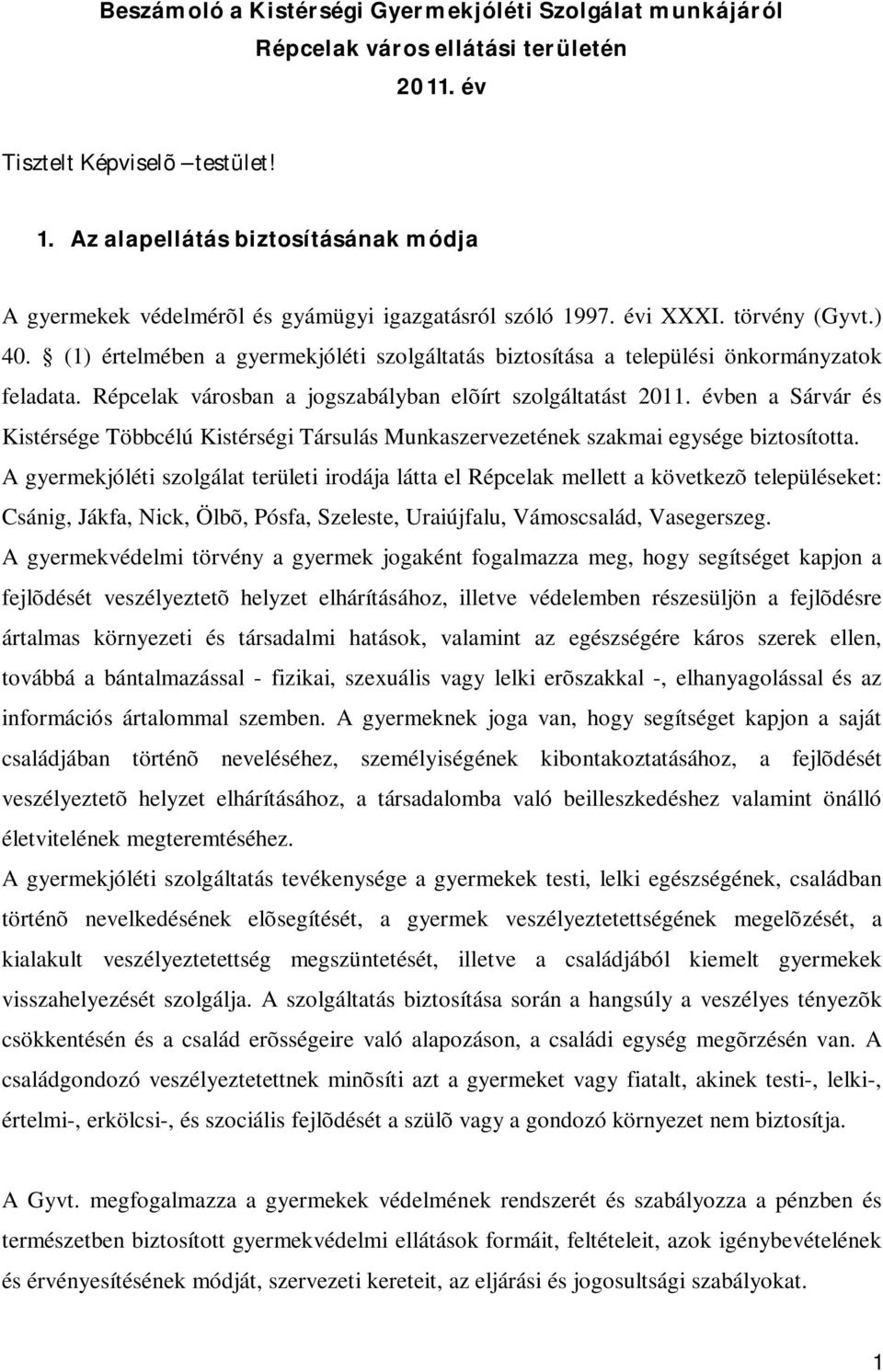 (1) értelmében a gyermekjóléti szolgáltatás biztosítása a települési önkormányzatok feladata. Répcelak városban a jogszabályban elõírt szolgáltatást 2011.