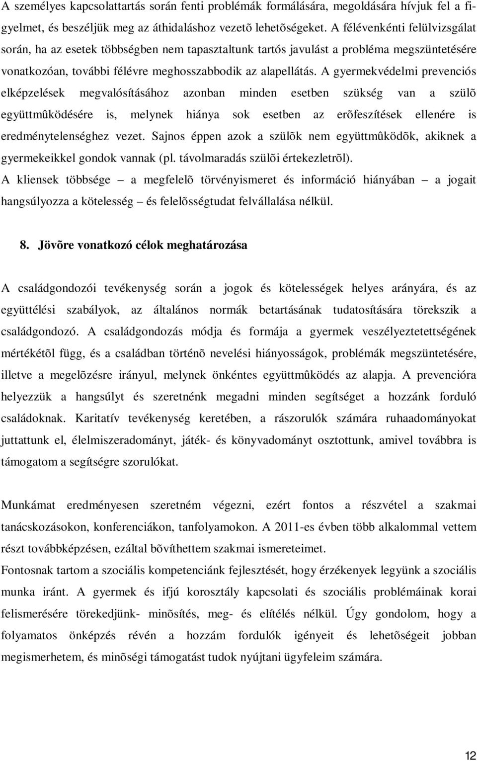 A gyermekvédelmi prevenciós elképzelések megvalósításához azonban minden esetben szükség van a szülõ együttmûködésére is, melynek hiánya sok esetben az erõfeszítések ellenére is eredménytelenséghez