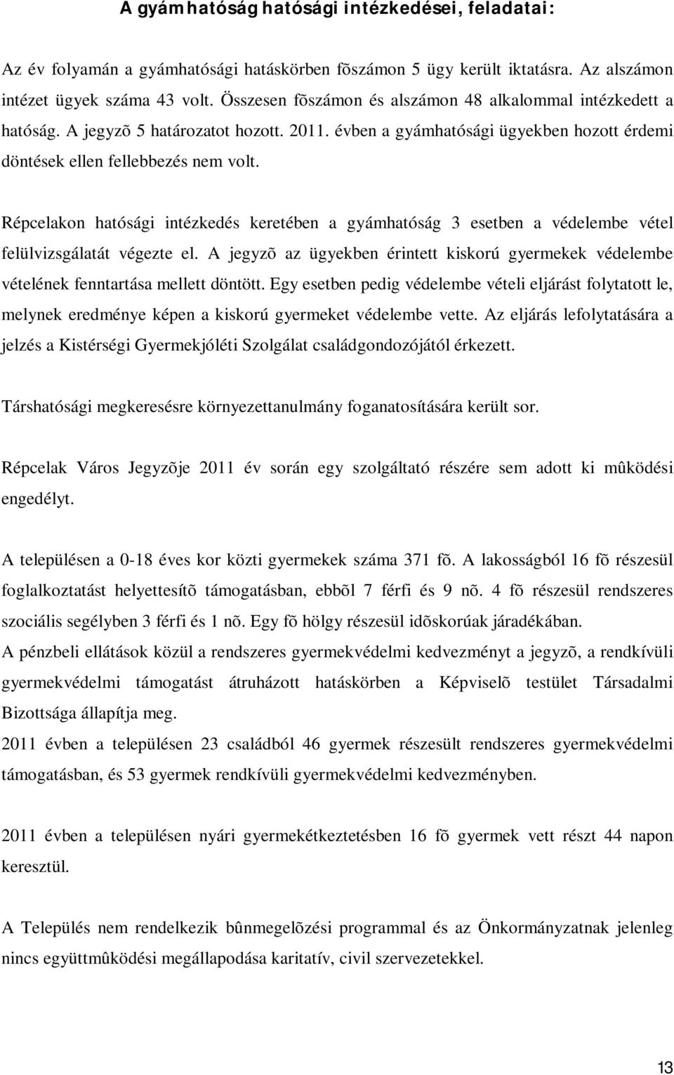 Répcelakon hatósági intézkedés keretében a gyámhatóság 3 esetben a védelembe vétel felülvizsgálatát végezte el.