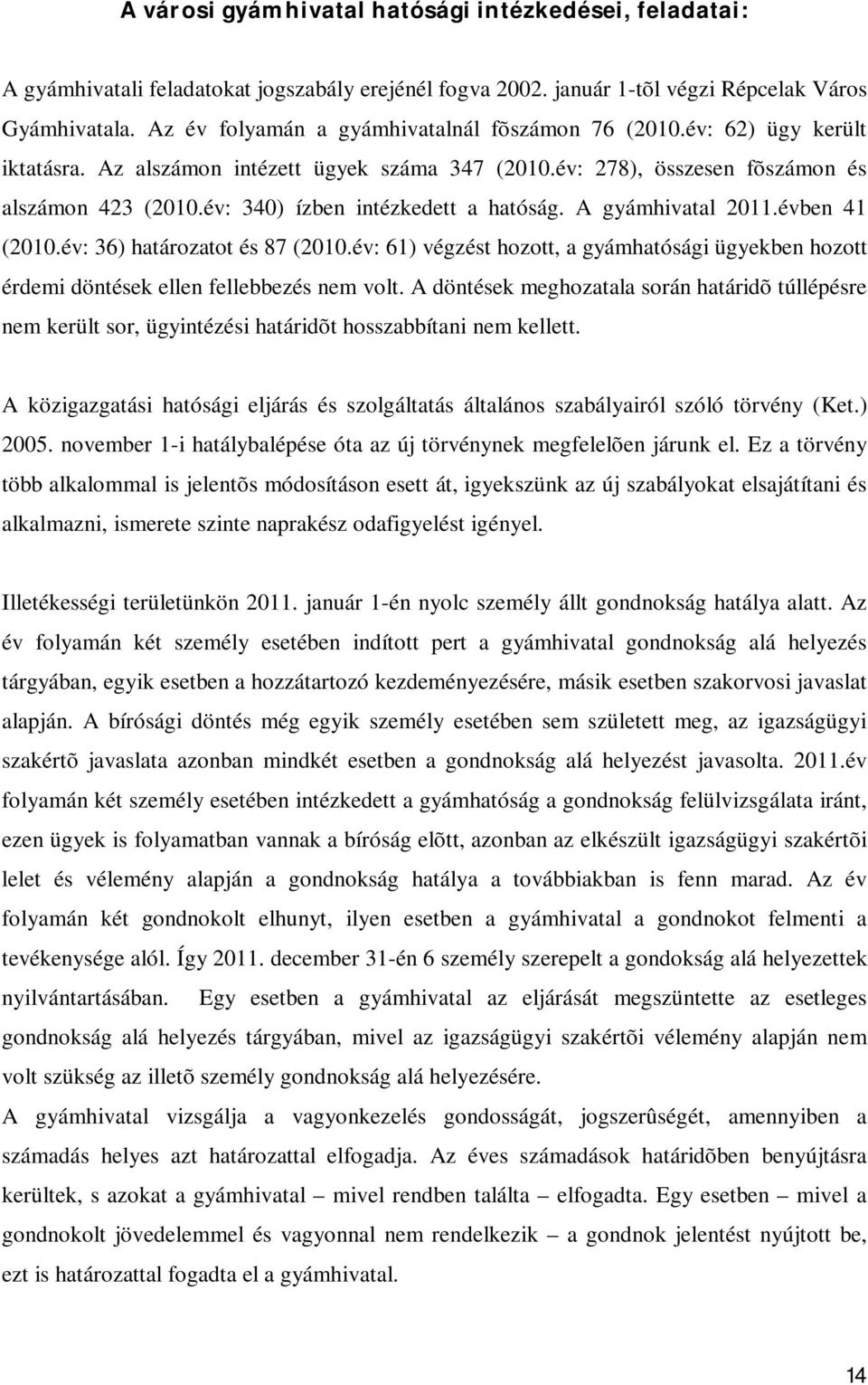 év: 340) ízben intézkedett a hatóság. A gyámhivatal 2011.évben 41 (2010.év: 36) határozatot és 87 (2010.