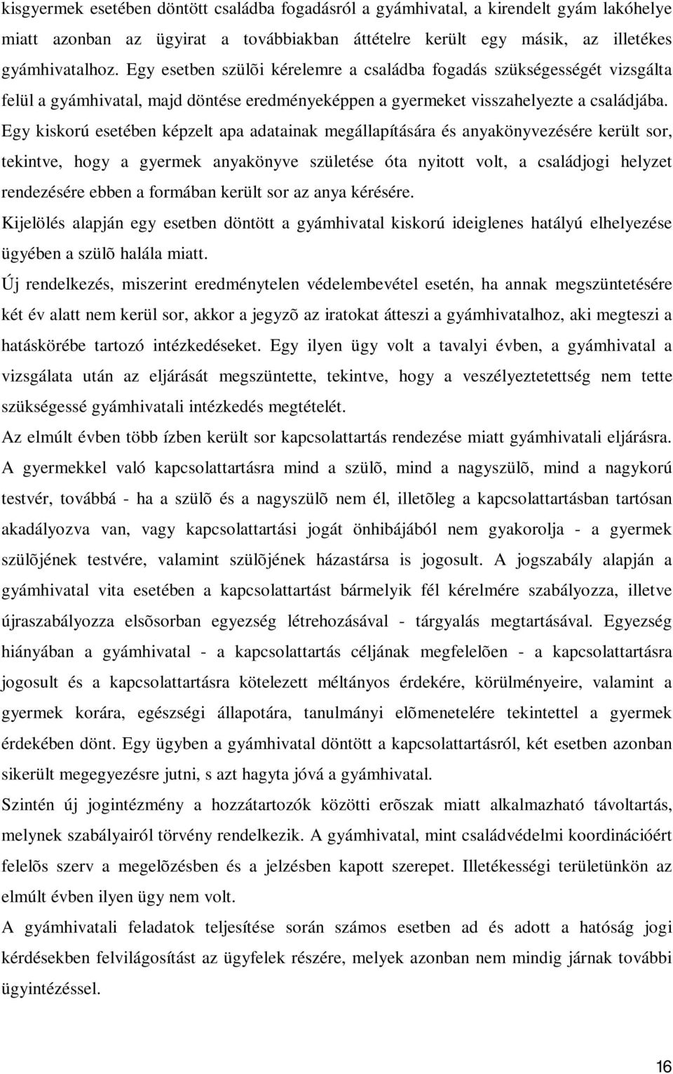 Egy kiskorú esetében képzelt apa adatainak megállapítására és anyakönyvezésére került sor, tekintve, hogy a gyermek anyakönyve születése óta nyitott volt, a családjogi helyzet rendezésére ebben a