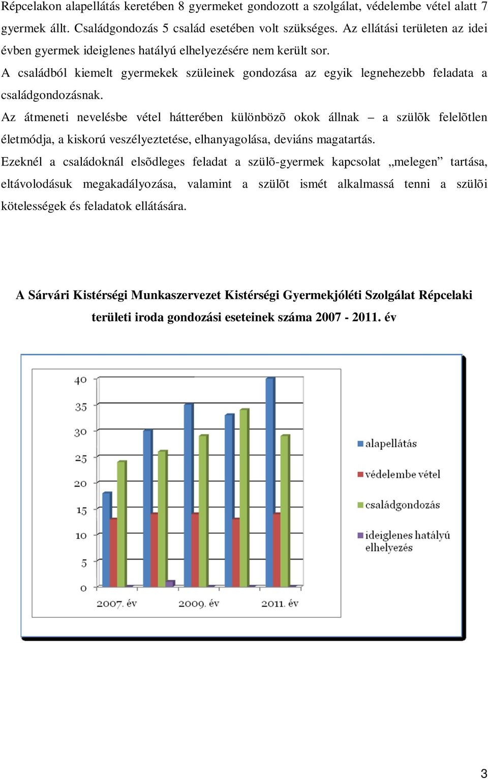 Az átmeneti nevelésbe vétel hátterében különbözõ okok állnak a szülõk felelõtlen életmódja, a kiskorú veszélyeztetése, elhanyagolása, deviáns magatartás.