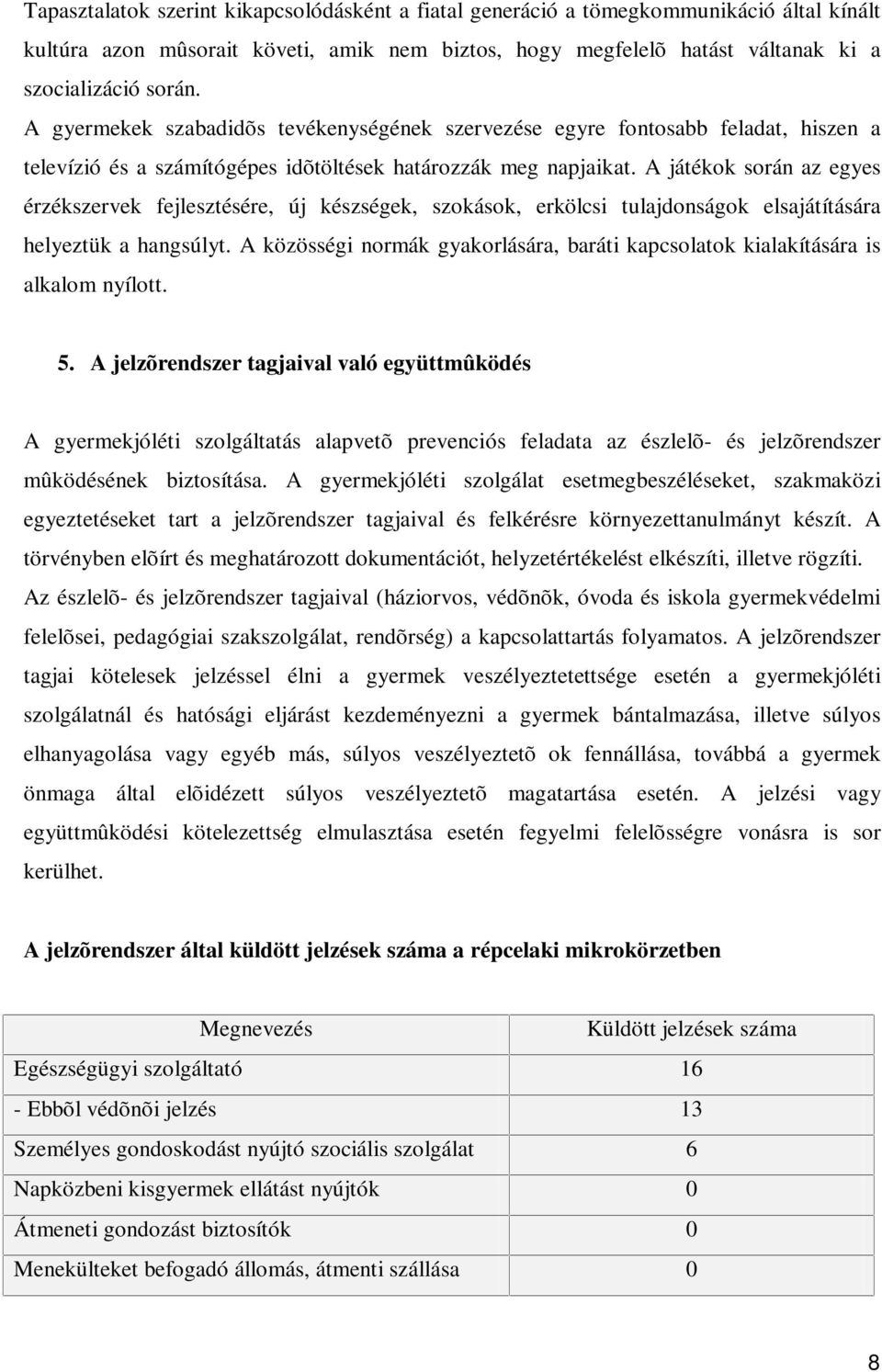 A játékok során az egyes érzékszervek fejlesztésére, új készségek, szokások, erkölcsi tulajdonságok elsajátítására helyeztük a hangsúlyt.