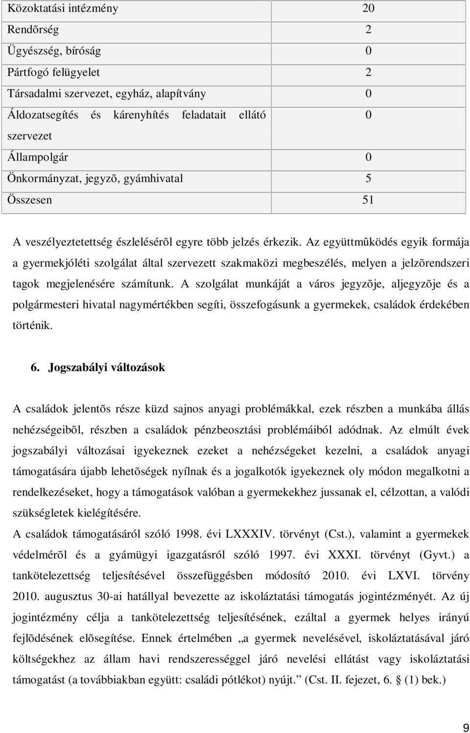 Az együttmûködés egyik formája a gyermekjóléti szolgálat által szervezett szakmaközi megbeszélés, melyen a jelzõrendszeri tagok megjelenésére számítunk.