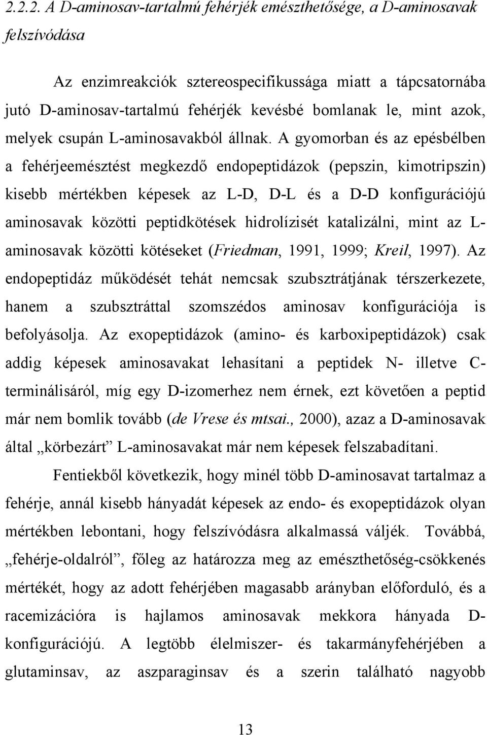 A gyomorban és az epésbélben a fehérjeemésztést megkezdő endopeptidázok (pepszin, kimotripszin) kisebb mértékben képesek az L-D, D-L és a D-D konfigurációjú aminosavak közötti peptidkötések