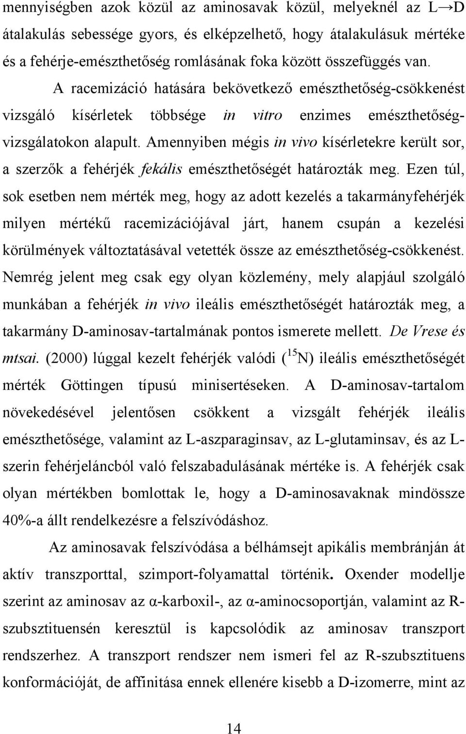 Amennyiben mégis in vivo kísérletekre került sor, a szerzők a fehérjék fekális emészthetőségét határozták meg.