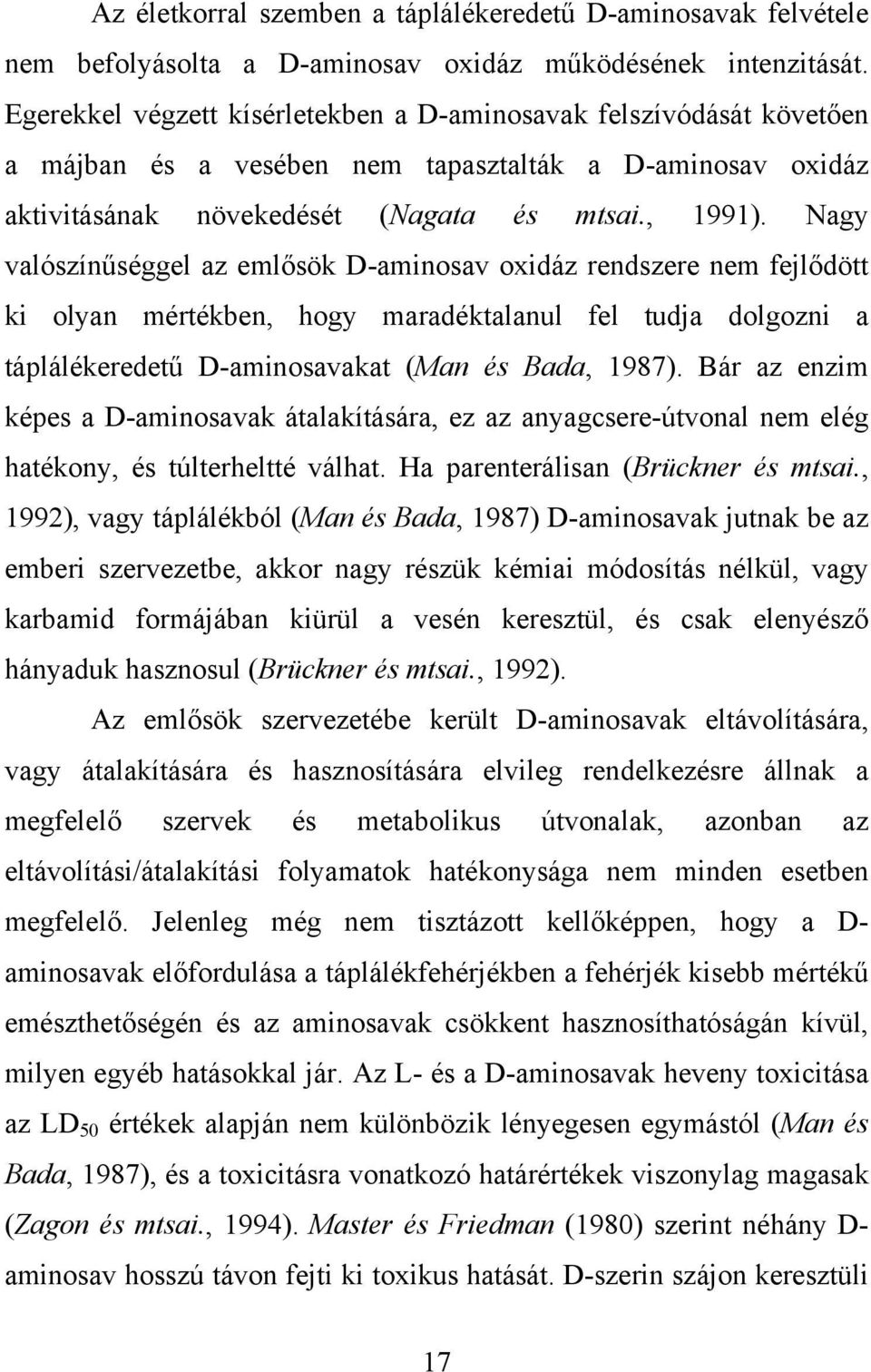 Nagy valószínűséggel az emlősök D-aminosav oxidáz rendszere nem fejlődött ki olyan mértékben, hogy maradéktalanul fel tudja dolgozni a táplálékeredetű D-aminosavakat (Man és Bada, 1987).