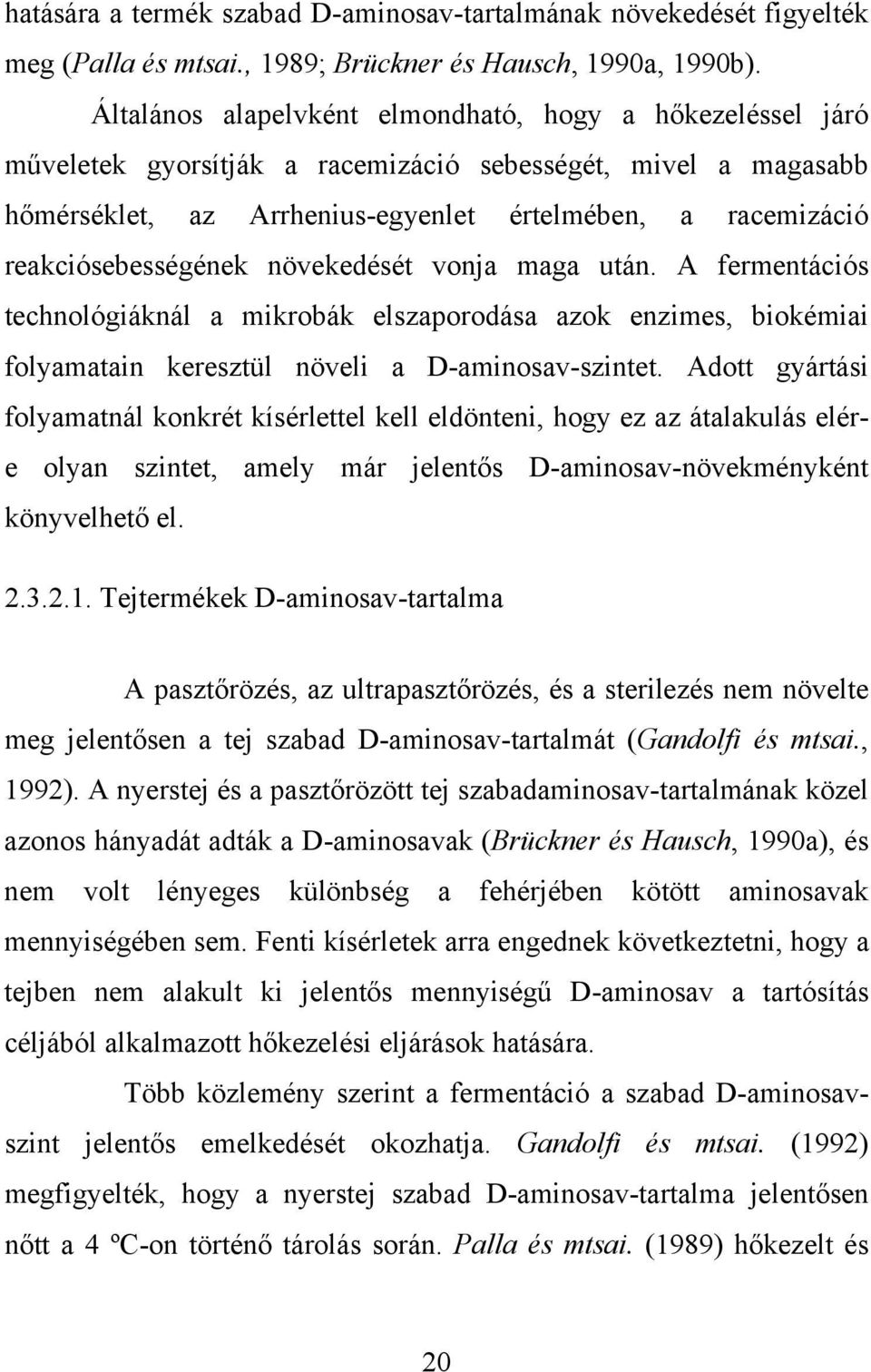 reakciósebességének növekedését vonja maga után. A fermentációs technológiáknál a mikrobák elszaporodása azok enzimes, biokémiai folyamatain keresztül növeli a D-aminosav-szintet.