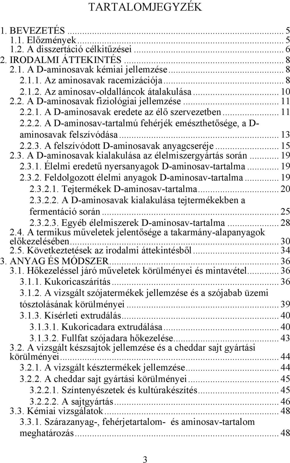 .. 13 2.2.3. A felszívódott D-aminosavak anyagcseréje... 15 2.3. A D-aminosavak kialakulása az élelmiszergyártás során... 19 2.3.1. Élelmi eredetű nyersanyagok D-aminosav-tartalma... 19 2.3.2. Feldolgozott élelmi anyagok D-aminosav-tartalma.