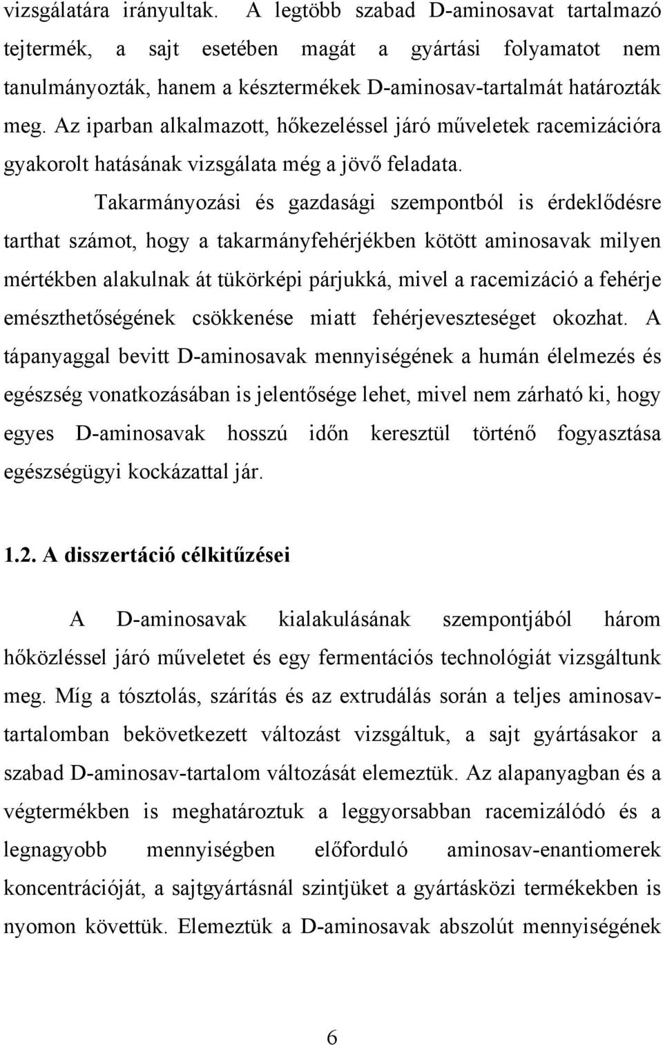 Takarmányozási és gazdasági szempontból is érdeklődésre tarthat számot, hogy a takarmányfehérjékben kötött aminosavak milyen mértékben alakulnak át tükörképi párjukká, mivel a racemizáció a fehérje