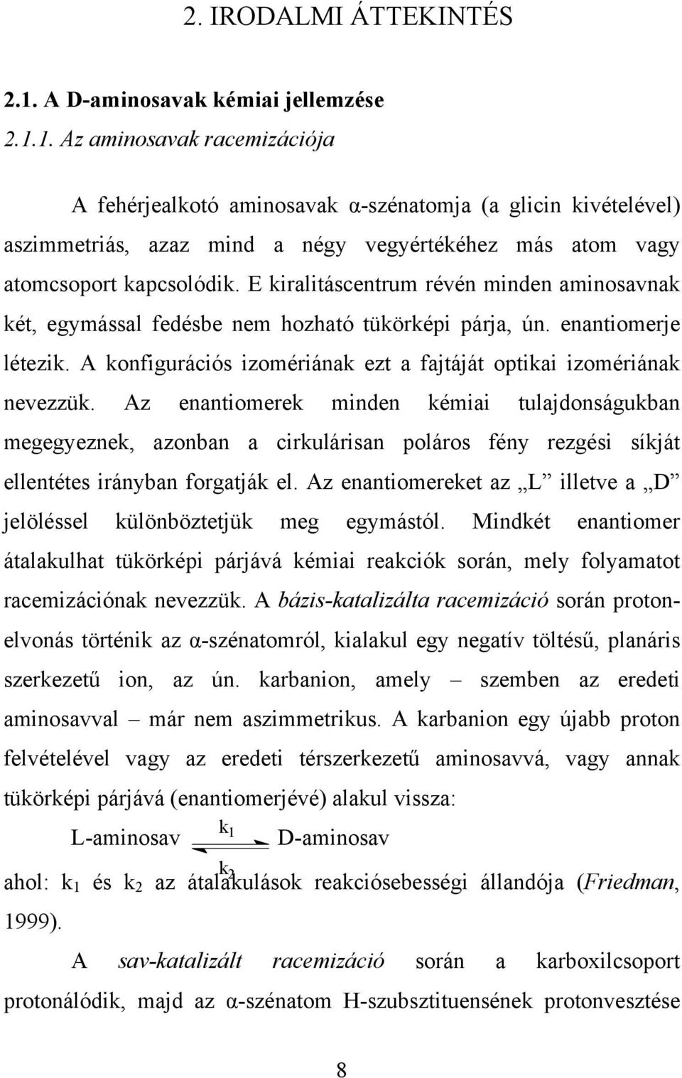 1. Az aminosavak racemizációja A fehérjealkotó aminosavak α-szénatomja (a glicin kivételével) aszimmetriás, azaz mind a négy vegyértékéhez más atom vagy atomcsoport kapcsolódik.