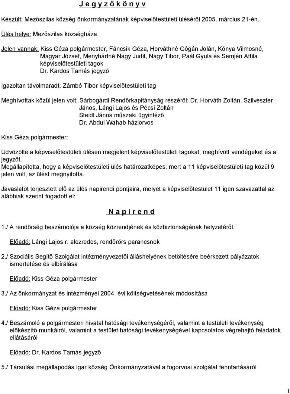 Attila képviselőtestületi tagok Dr. Kardos Tamás jegyző Igazoltan távolmaradt: Zámbó Tibor képviselőtestületi tag Meghívottak közül jelen volt: Sárbogárdi Rendőrkapitányság részéről: Dr.