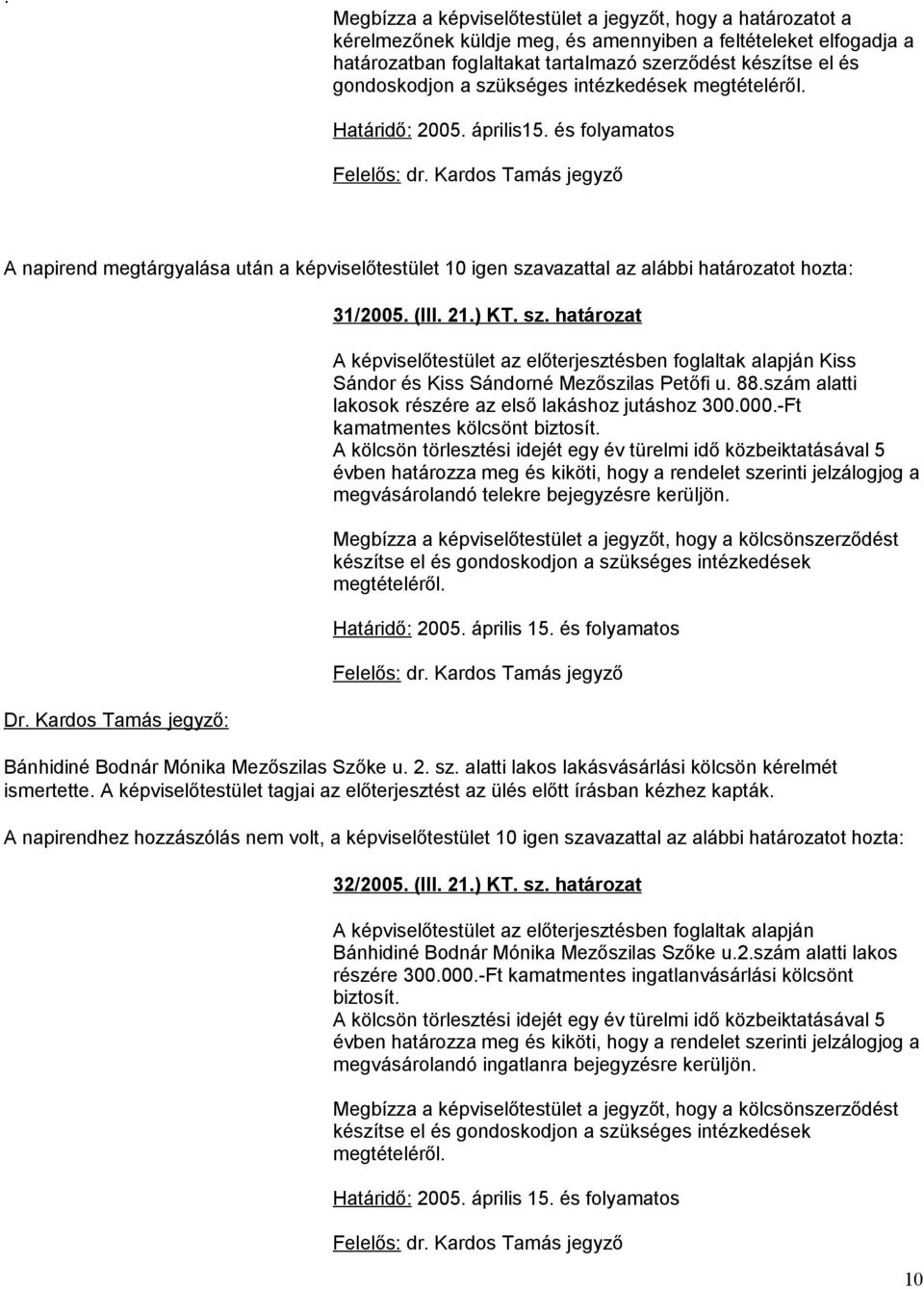 Kardos Tamás jegyző A napirend megtárgyalása után a képviselőtestület 10 igen szavazattal az alábbi határozatot hozta: Dr. Kardos Tamás jegyző: 31/2005. (III. 21.) KT. sz. határozat A képviselőtestület az előterjesztésben foglaltak alapján Kiss Sándor és Kiss Sándorné Mezőszilas Petőfi u.