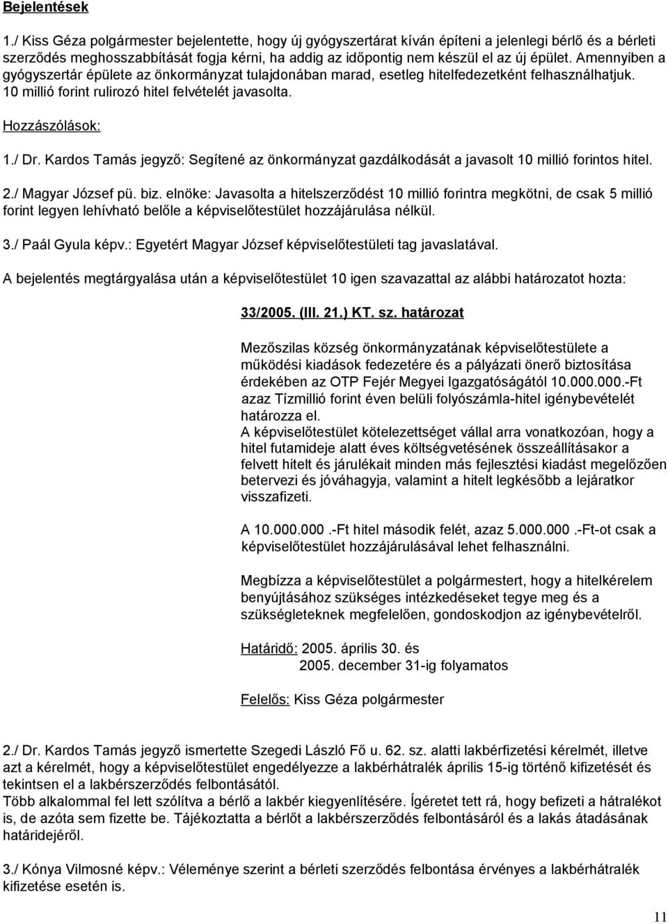 Amennyiben a gyógyszertár épülete az önkormányzat tulajdonában marad, esetleg hitelfedezetként felhasználhatjuk. 10 millió forint rulirozó hitel felvételét javasolta. Hozzászólások: 1./ Dr.