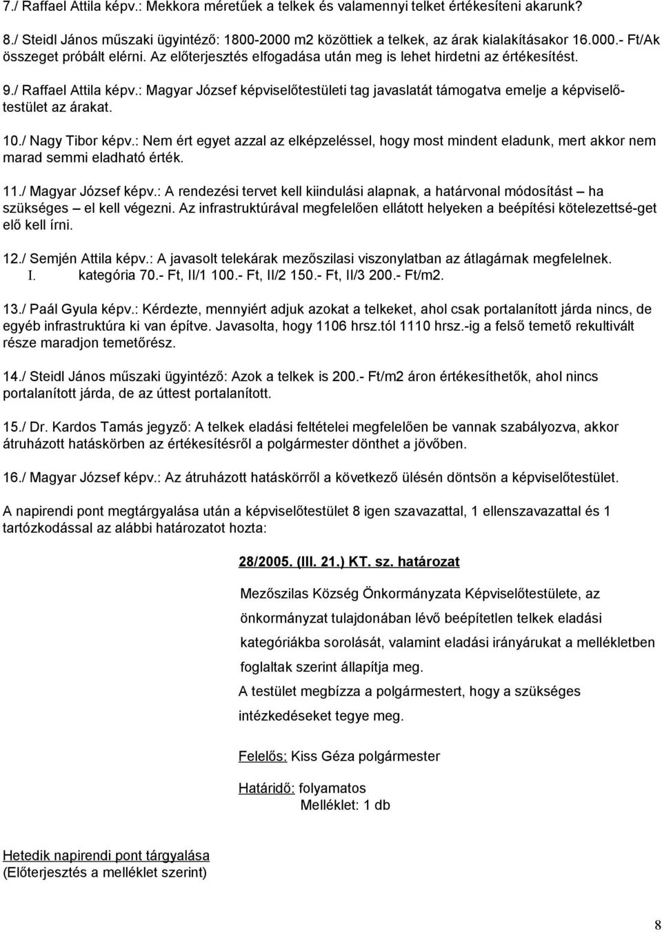 / Nagy Tibor képv.: Nem ért egyet azzal az elképzeléssel, hogy most mindent eladunk, mert akkor nem marad semmi eladható érték. 11./ Magyar József képv.