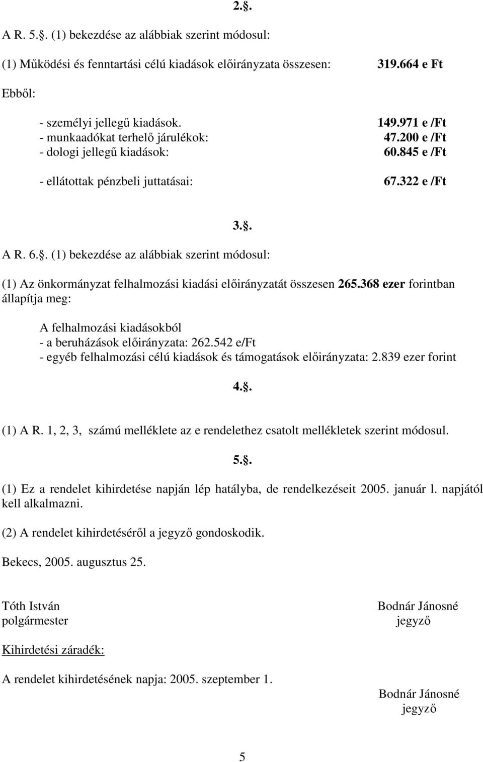 368 ezer forintban állapítja meg: A felhalmozási kiadásokból - a beruházások előirányzata: 262.542 e/ft - egyéb felhalmozási célú kiadások és támogatások előirányzata: 2.839 ezer forint 4.. (1) A R.