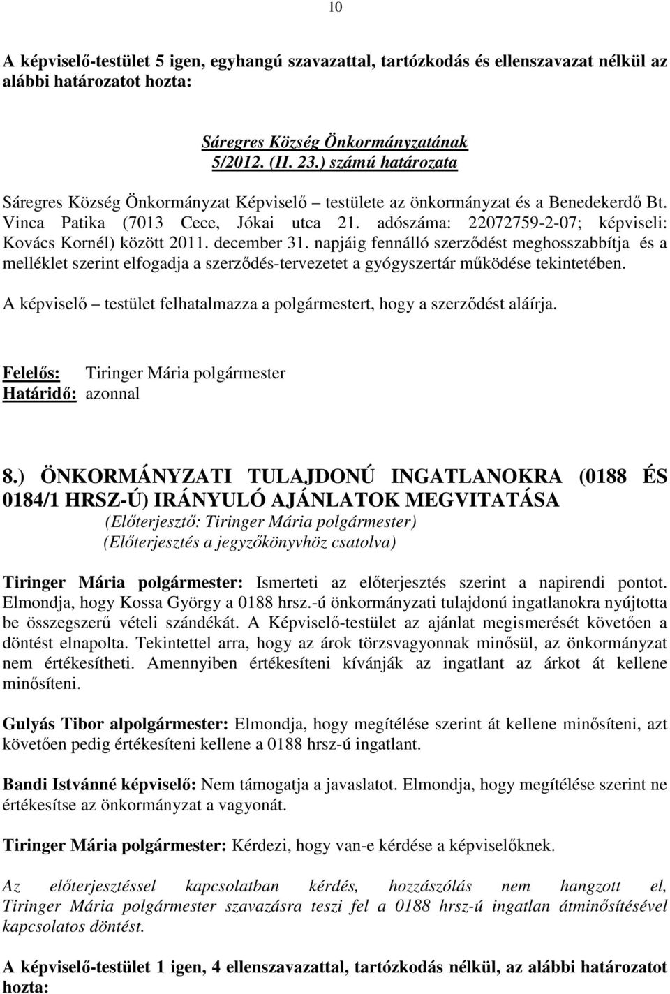 napjáig fennálló szerzıdést meghosszabbítja és a melléklet szerint elfogadja a szerzıdés-tervezetet a gyógyszertár mőködése tekintetében.