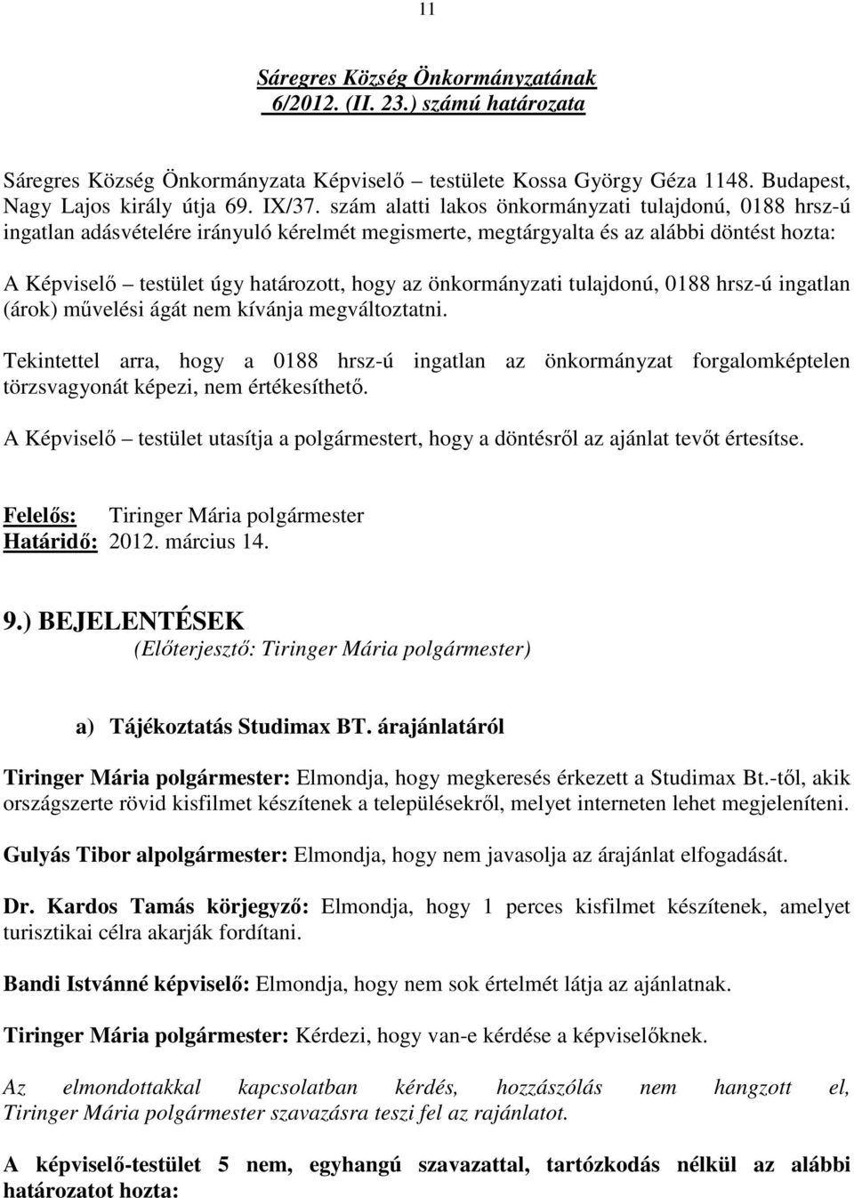 önkormányzati tulajdonú, 0188 hrsz-ú ingatlan (árok) mővelési ágát nem kívánja megváltoztatni.