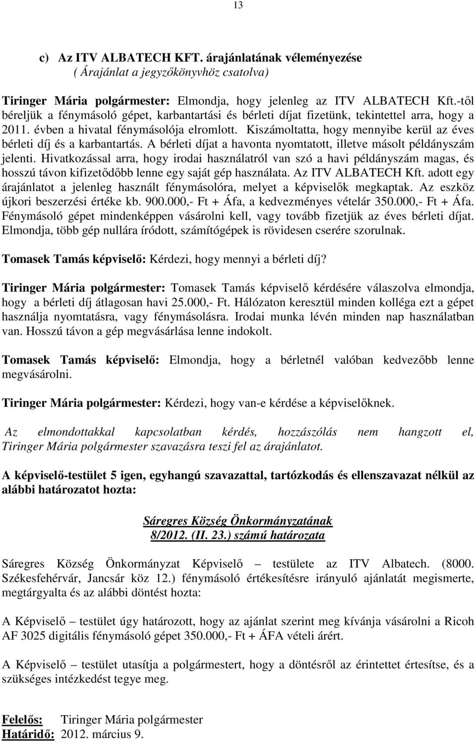 Kiszámoltatta, hogy mennyibe kerül az éves bérleti díj és a karbantartás. A bérleti díjat a havonta nyomtatott, illetve másolt példányszám jelenti.