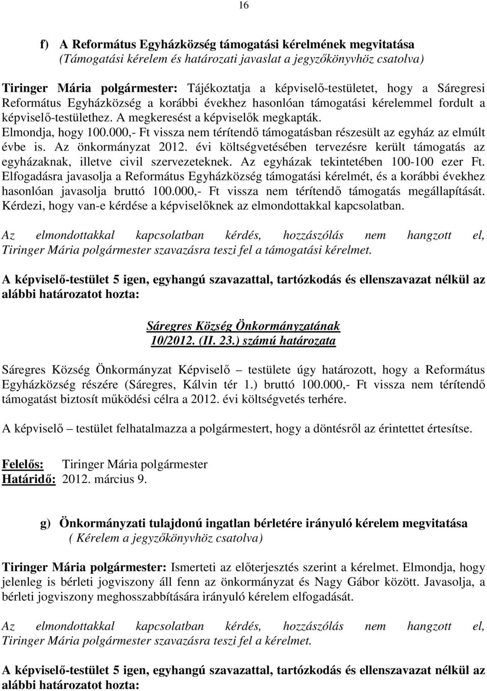 Elmondja, hogy 100.000,- Ft vissza nem térítendı támogatásban részesült az egyház az elmúlt évbe is. Az önkormányzat 2012.