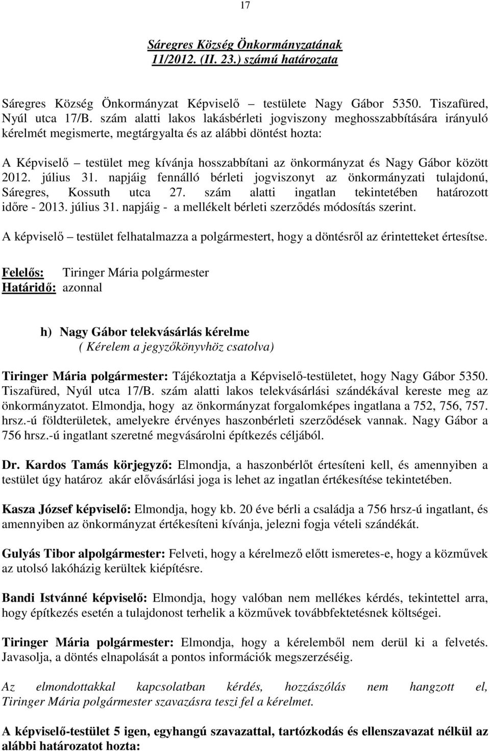 Nagy Gábor között 2012. július 31. napjáig fennálló bérleti jogviszonyt az önkormányzati tulajdonú, Sáregres, Kossuth utca 27. szám alatti ingatlan tekintetében határozott idıre - 2013. július 31. napjáig - a mellékelt bérleti szerzıdés módosítás szerint.