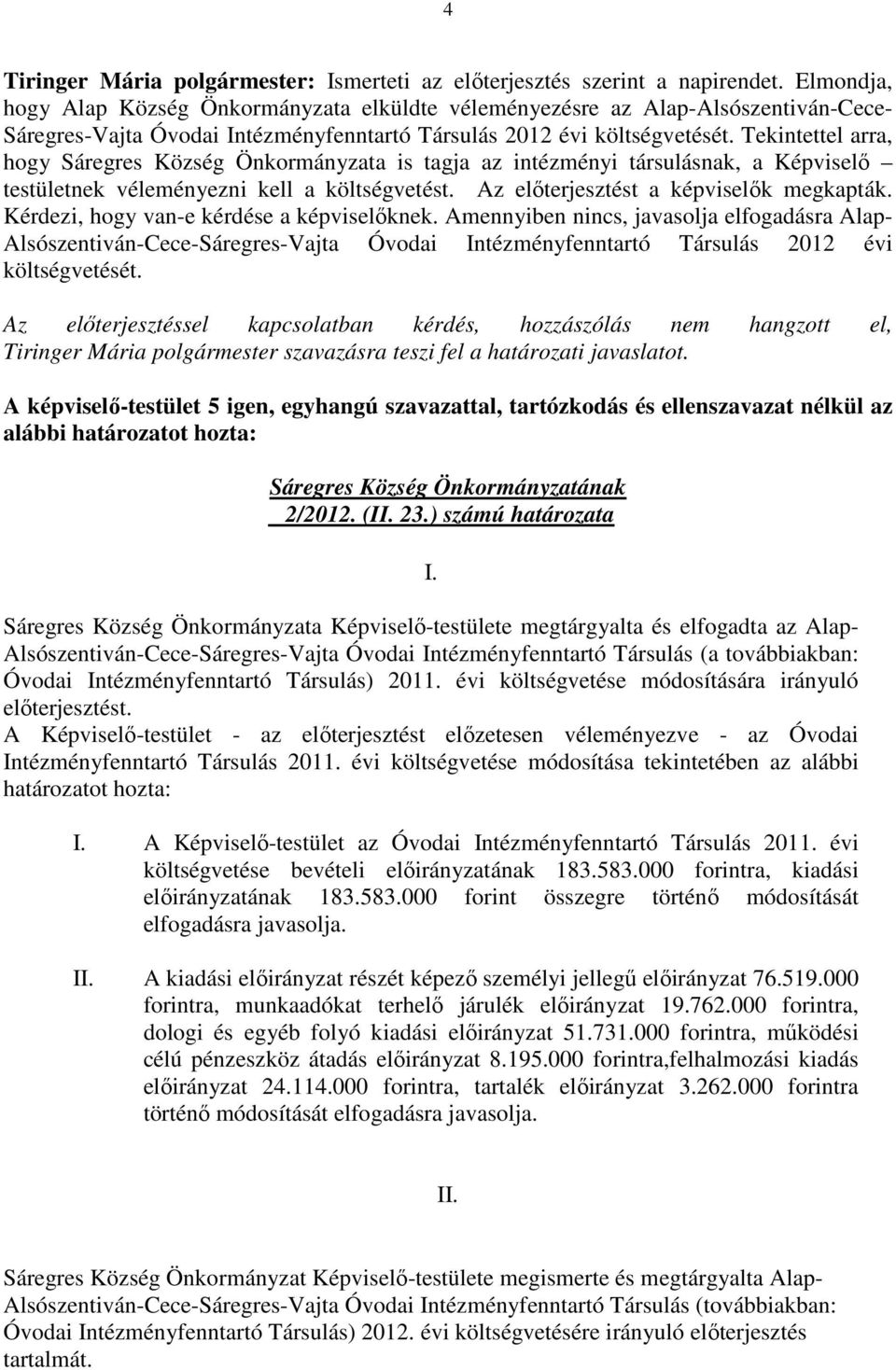 Tekintettel arra, hogy Sáregres Község Önkormányzata is tagja az intézményi társulásnak, a Képviselı testületnek véleményezni kell a költségvetést. Az elıterjesztést a képviselık megkapták.