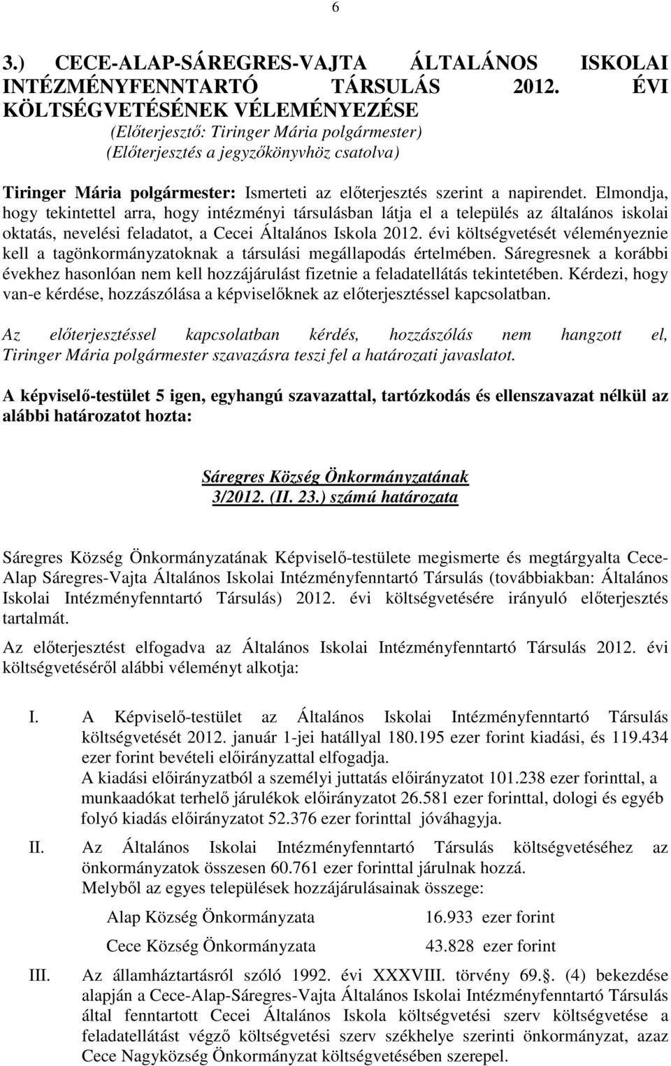 Elmondja, hogy tekintettel arra, hogy intézményi társulásban látja el a település az általános iskolai oktatás, nevelési feladatot, a Cecei Általános Iskola 2012.