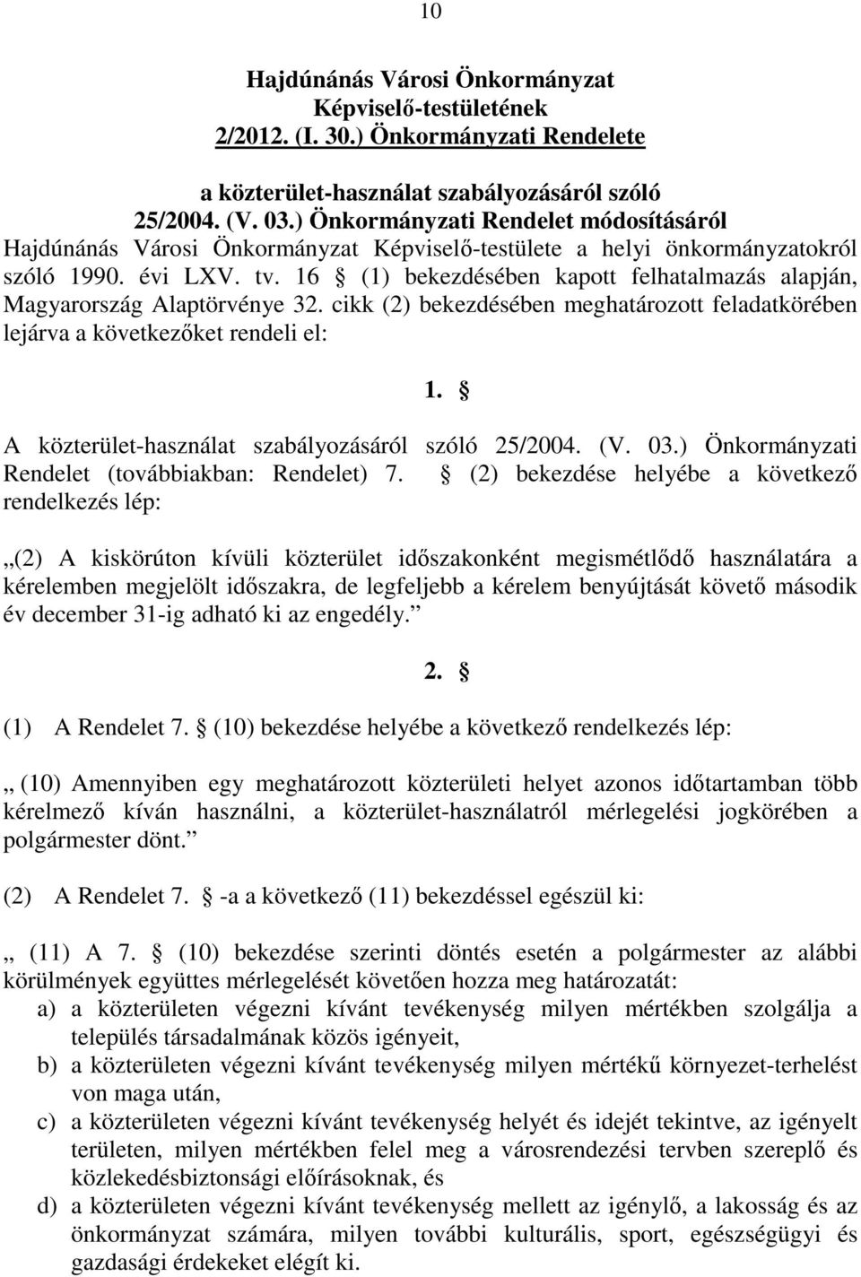 16 (1) bekezdésében kapott felhatalmazás alapján, Magyarország Alaptörvénye 32. cikk (2) bekezdésében meghatározott feladatkörében lejárva a következıket rendeli el: 1.