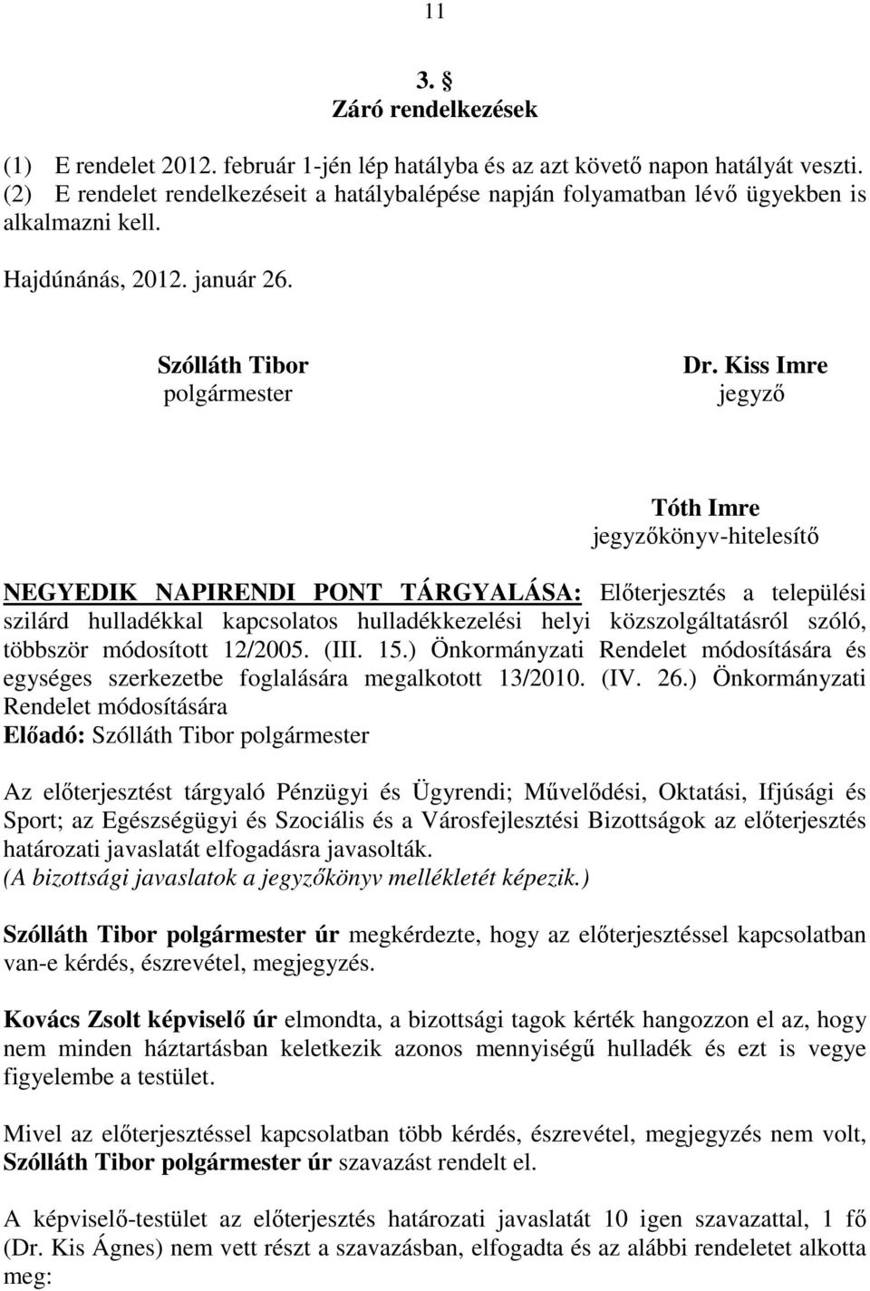 Kiss Imre jegyzı NEGYEDIK NAPIRENDI PONT TÁRGYALÁSA: Elıterjesztés a települési szilárd hulladékkal kapcsolatos hulladékkezelési helyi közszolgáltatásról szóló, többször módosított 12/2005. (III. 15.