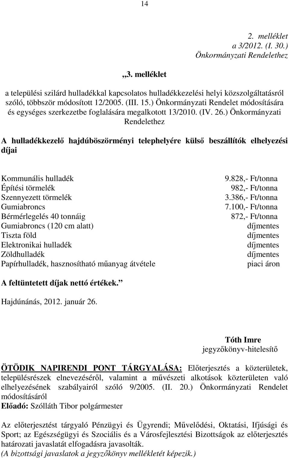 ) Önkormányzati Rendelethez A hulladékkezelı hajdúböszörményi telephelyére külsı beszállítók elhelyezési díjai Kommunális hulladék Építési törmelék Szennyezett törmelék Gumiabroncs Bérmérlegelés 40