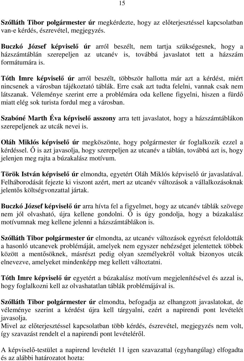 képviselı úr arról beszélt, többször hallotta már azt a kérdést, miért nincsenek a városban tájékoztató táblák. Erre csak azt tudta felelni, vannak csak nem látszanak.