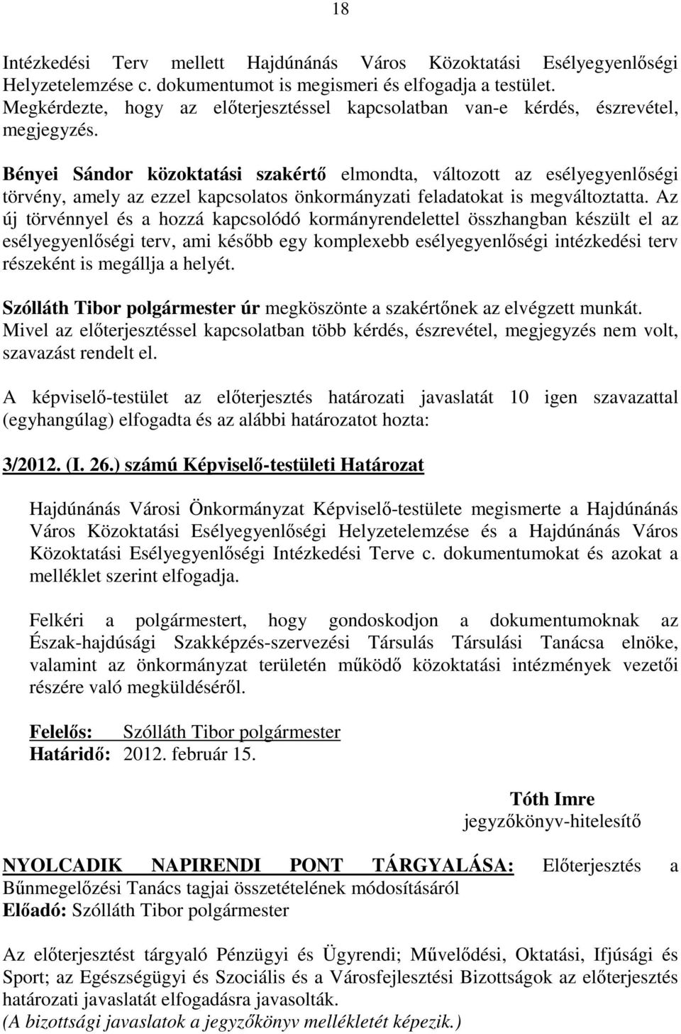 Bényei Sándor közoktatási szakértı elmondta, változott az esélyegyenlıségi törvény, amely az ezzel kapcsolatos önkormányzati feladatokat is megváltoztatta.