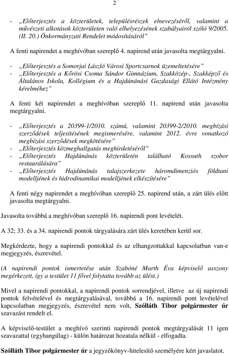 - Elıterjesztés a Somorjai László Városi Sportcsarnok üzemeltetésére - Elıterjesztés a Kırösi Csoma Sándor Gimnázium, Szakközép-, Szakképzı és Általános Iskola, Kollégium és a Hajdúnánási Gazdasági