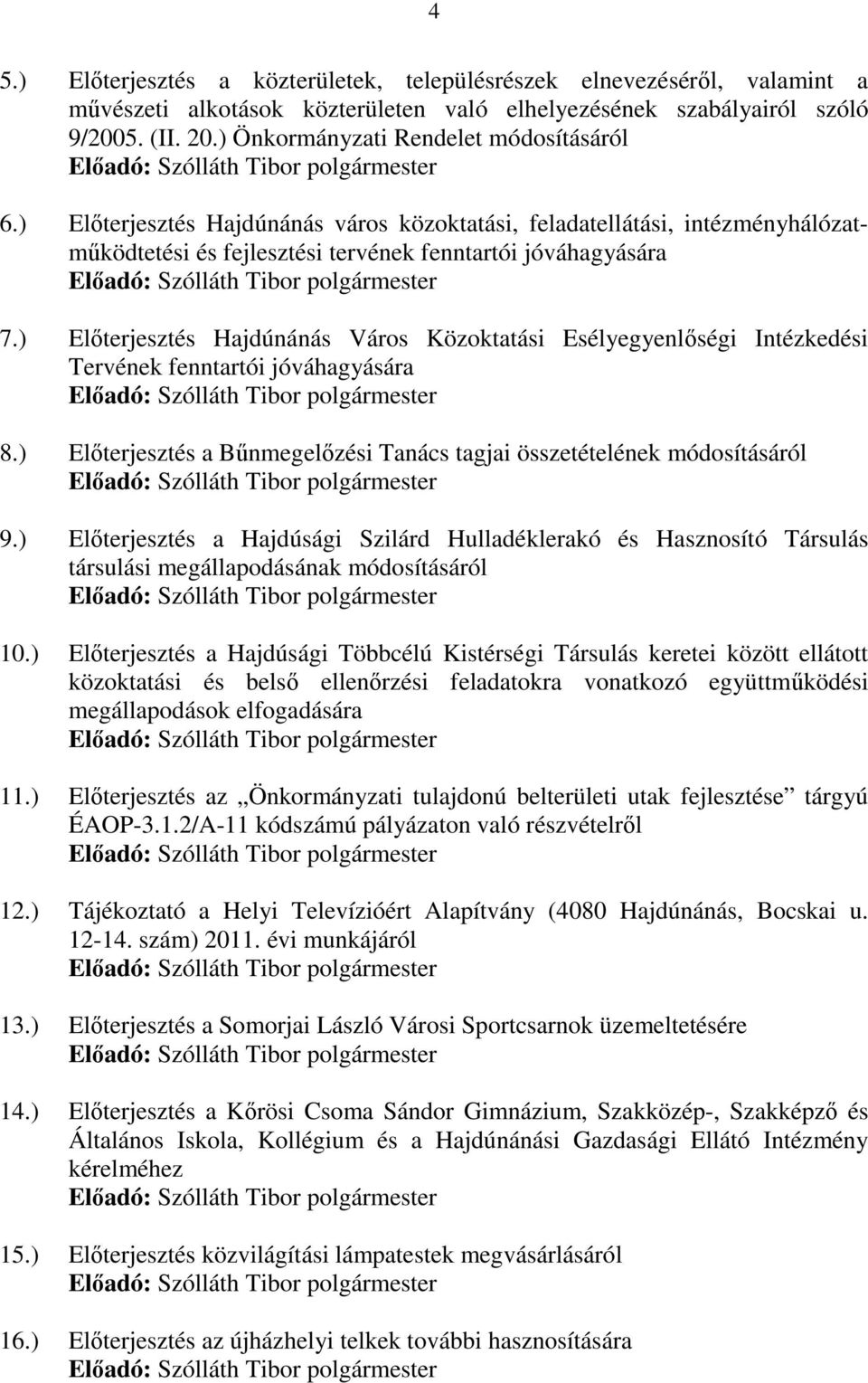 ) Elıterjesztés Hajdúnánás Város Közoktatási Esélyegyenlıségi Intézkedési Tervének fenntartói jóváhagyására 8.) Elıterjesztés a Bőnmegelızési Tanács tagjai összetételének módosításáról 9.