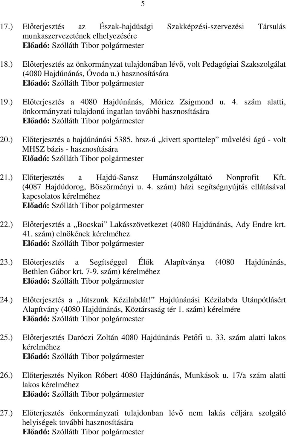 80 Hajdúnánás, Móricz Zsigmond u. 4. szám alatti, önkormányzati tulajdonú ingatlan további hasznosítására 20.) Elıterjesztés a hajdúnánási 5385.