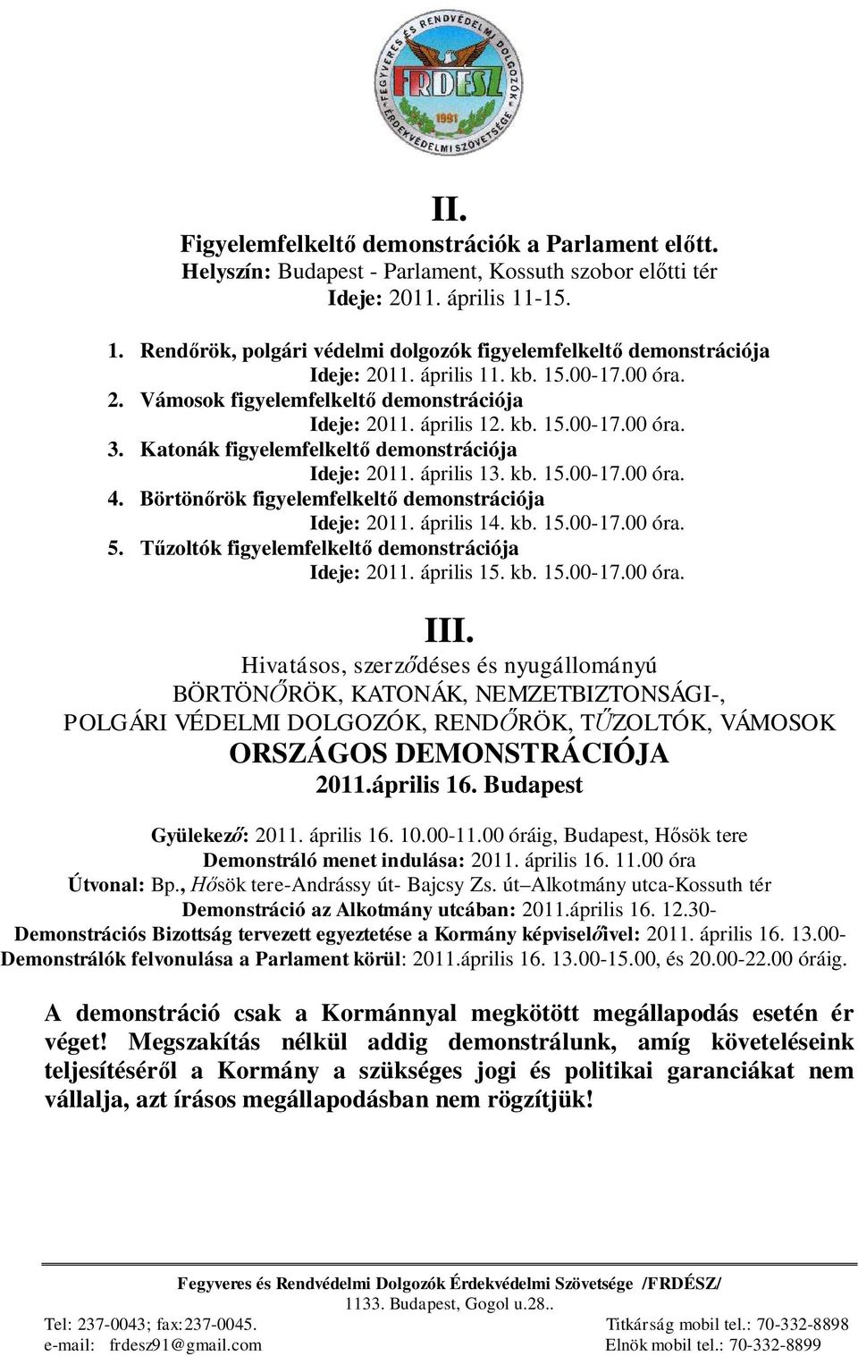 Katonák figyelemfelkelt demonstrációja Ideje: 2011. április 13. kb. 15.00-17.00 óra. 4. Börtön rök figyelemfelkelt demonstrációja Ideje: 2011. április 14. kb. 15.00-17.00 óra. 5.