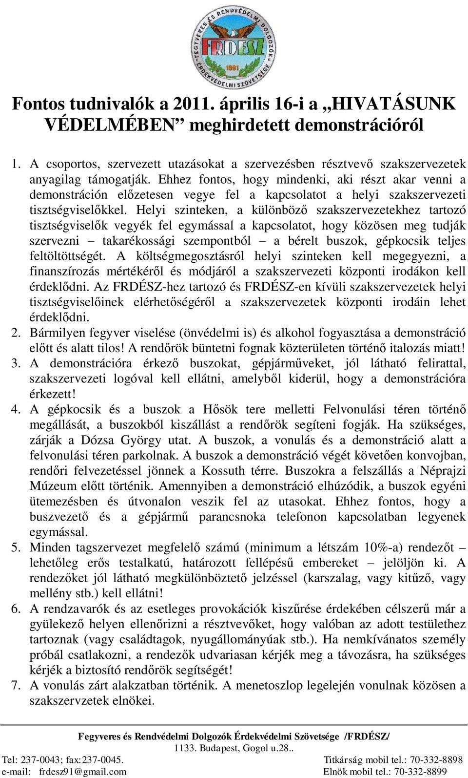 Helyi szinteken, a különböz szakszervezetekhez tartozó tisztségvisel k vegyék fel egymással a kapcsolatot, hogy közösen meg tudják szervezni takarékossági szempontból a bérelt buszok, gépkocsik