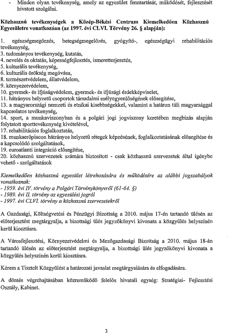 egészségmegőrzés, betegségmegelőzés, gyógyitó-, egészségügyi rehabilitációs tevékenység, 3. tudományos tevékenység, kutatás, 4. nevelés és oktatás, képességfejlesztés, ismeretterjesztés, 5.