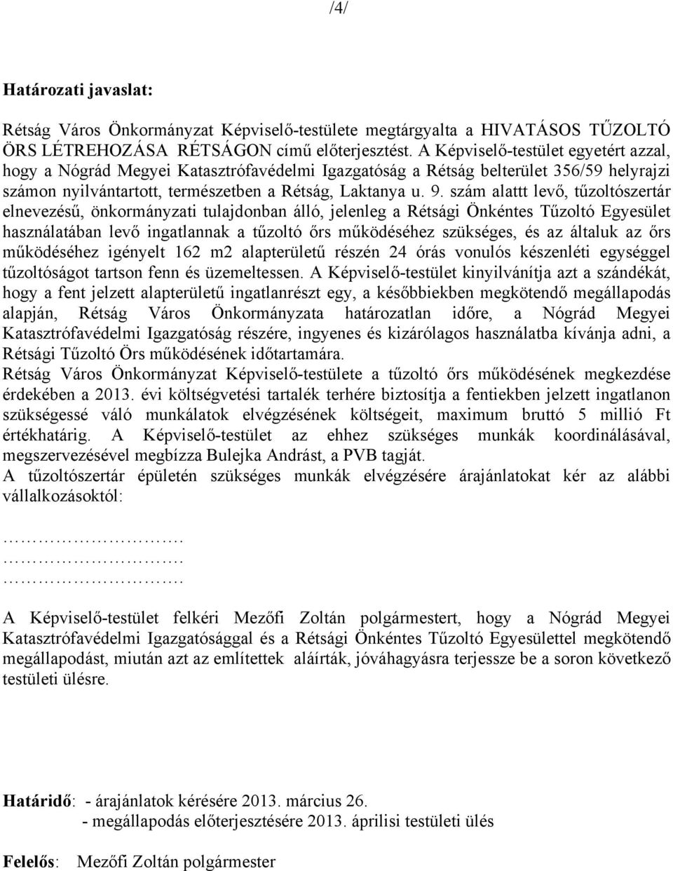 szám alattt levő, tűzoltószertár elnevezésű, önkormányzati tulajdonban álló, jelenleg a Rétsági Önkéntes Tűzoltó Egyesület használatában levő ingatlannak a tűzoltó őrs működéséhez szükséges, és az