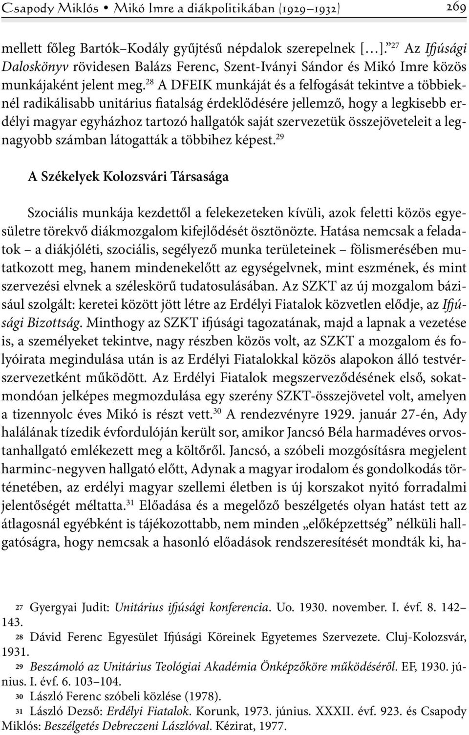 28 A DFEIK munkáját és a felfogását tekintve a többieknél radikálisabb unitárius fiatalság érdeklődésére jellemző, hogy a legkisebb erdélyi magyar egyházhoz tartozó hallgatók saját szervezetük