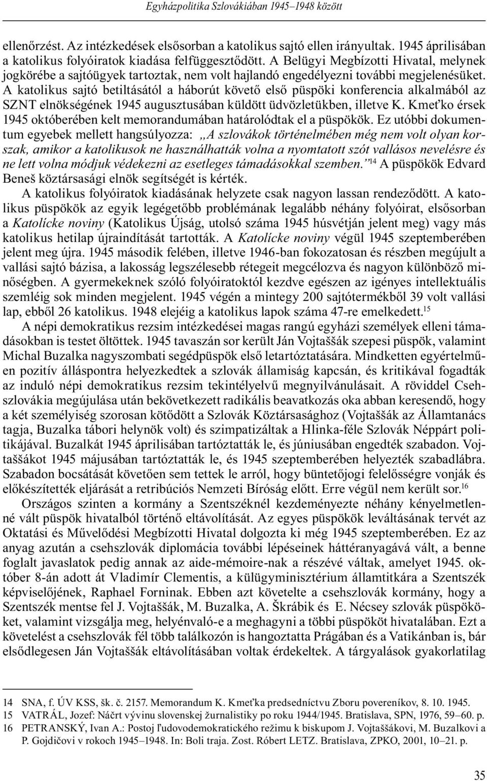 A katolikus sajtó betiltásától a háborút követ els püspöki konferencia alkalmából az SZNT elnökségének 1945 augusztusában küldött üdvözletükben, illetve K.